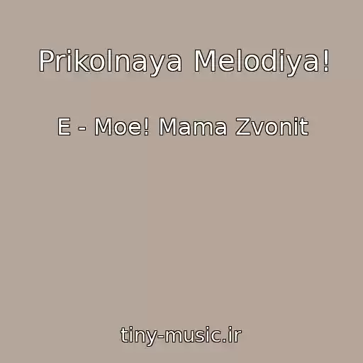 کاور آهنگ Prikolnaya Melodiya! از E - Moe! Mama Zvonit