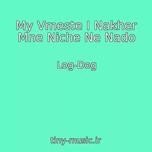 کاور آهنگ My Vmeste I Nakher Mne Niche Ne Nado از Log-Dog