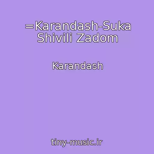 کاور آهنگ =Karandash-Suka Shivili Zadom از Karandash