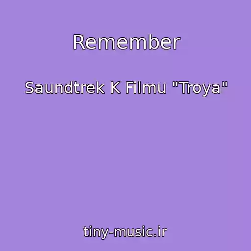 کاور آهنگ Remember از Saundtrek K Filmu "Troya"