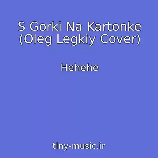 کاور آهنگ S Gorki Na Kartonke (Oleg Legkiy Cover) از Hehehe