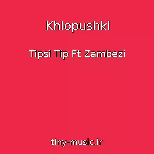 کاور آهنگ Khlopushki از Tipsi Tip Ft Zambezi