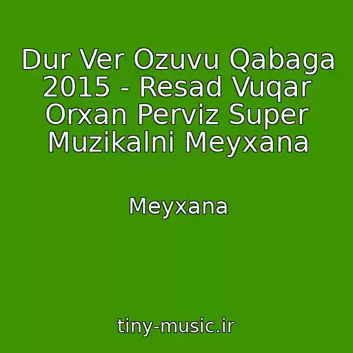 کاور آهنگ Dur Ver Ozuvu Qabaga 2015 - Resad Vuqar Orxan Perviz Super Muzikalni Meyxana از Meyxana