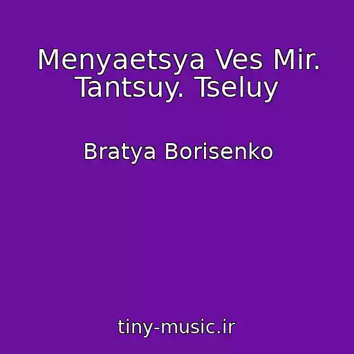 کاور آهنگ Menyaetsya Ves Mir. Tantsuy. Tseluy از Bratya Borisenko