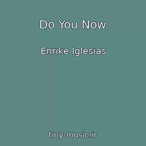کاور آهنگ Do You Now. از Enrike Iglesias