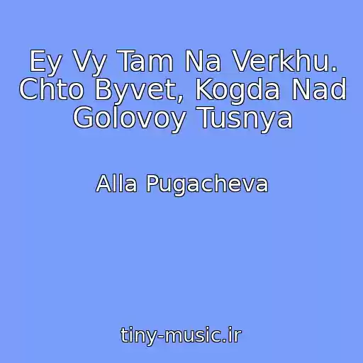 کاور آهنگ Ey Vy Tam Na Verkhu. Chto Byvet, Kogda Nad Golovoy Tusnya از Alla Pugacheva