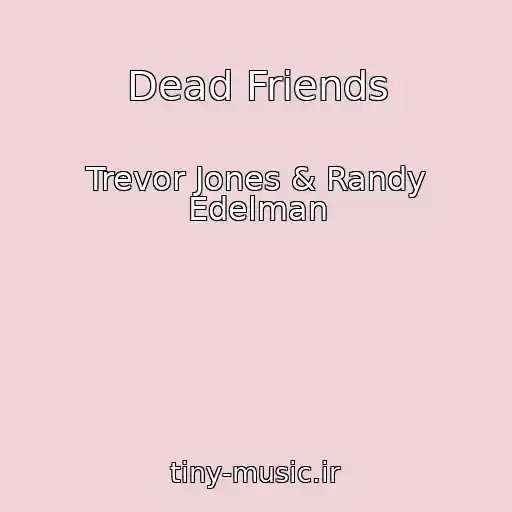 کاور آهنگ Dead Friends از Trevor Jones & Randy Edelman