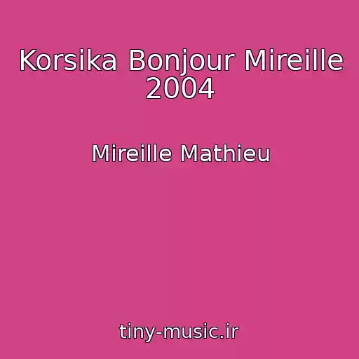 کاور آهنگ Korsika Bonjour Mireille 2004 از Mireille Mathieu