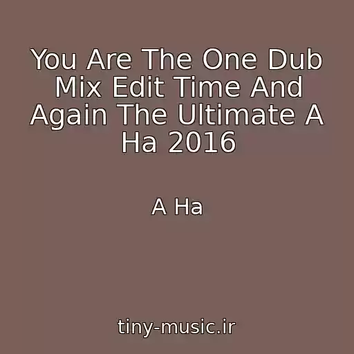 کاور آهنگ You Are The One Dub Mix Edit Time And Again The Ultimate A Ha 2016 از A Ha