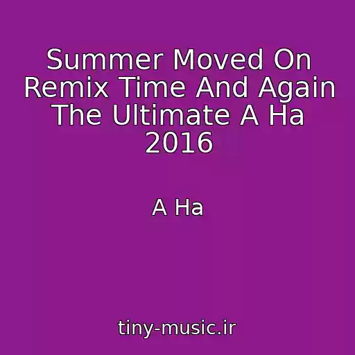 کاور آهنگ Summer Moved On Remix Time And Again The Ultimate A Ha 2016 از A Ha