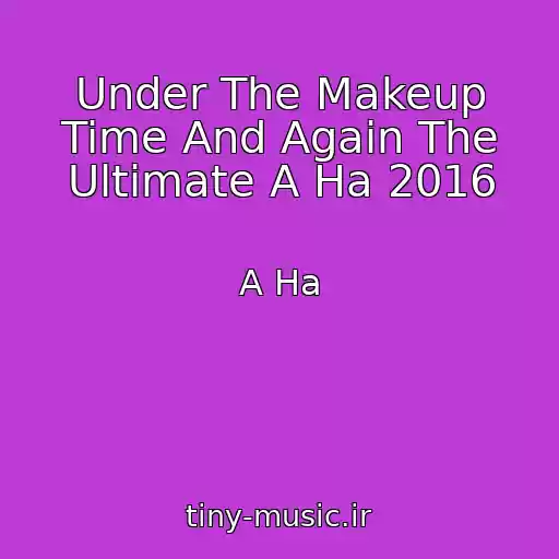 کاور آهنگ Under The Makeup Time And Again The Ultimate A Ha 2016 از A Ha