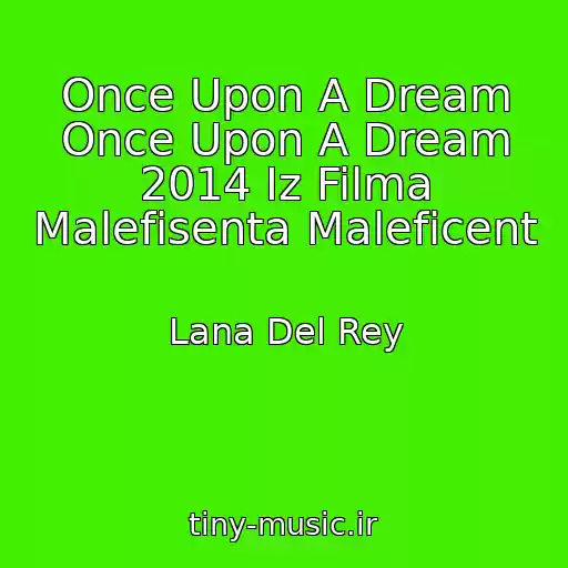 کاور آهنگ Once Upon A Dream Once Upon A Dream 2014 Iz Filma Malefisenta Maleficent از Lana Del Rey