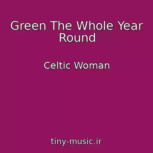 کاور آهنگ Green The Whole Year Round از Celtic Woman