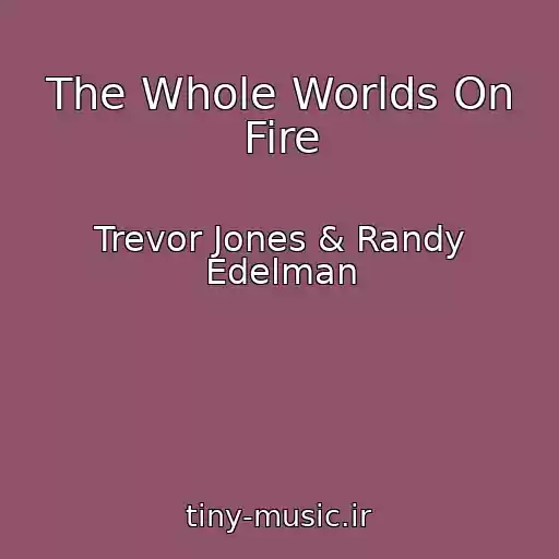 کاور آهنگ The Whole Worlds On Fire از Trevor Jones & Randy Edelman