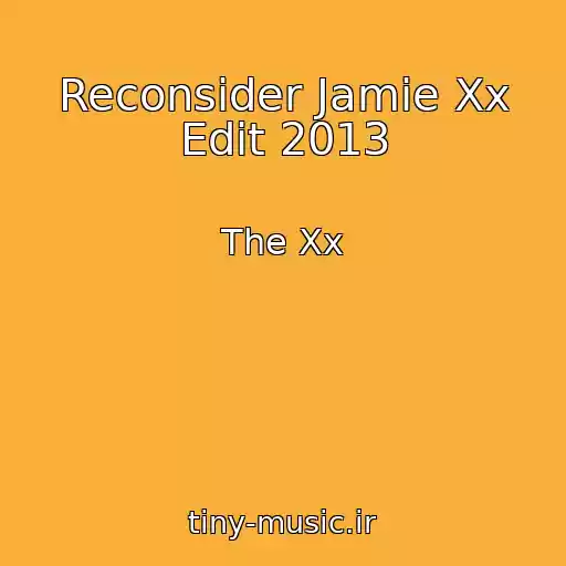 کاور آهنگ Reconsider Jamie Xx Edit 2013 از The Xx