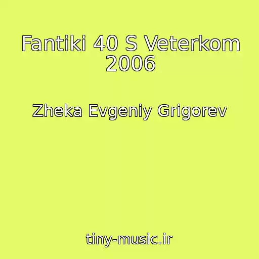 کاور آهنگ Fantiki 40 S Veterkom 2006 از Zheka Evgeniy Grigorev