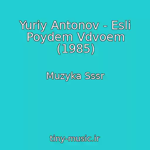 کاور آهنگ Yuriy Antonov - Esli Poydem Vdvoem (1985) از Muzyka Sssr