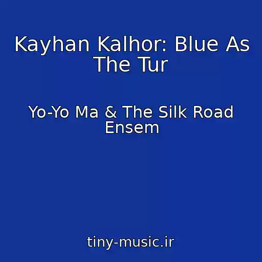 کاور آهنگ Kayhan Kalhor: Blue As The Tur از Yo-Yo Ma & The Silk Road Ensem