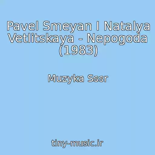 کاور آهنگ Pavel Smeyan I Natalya Vetlitskaya - Nepogoda (1983) از Muzyka Sssr