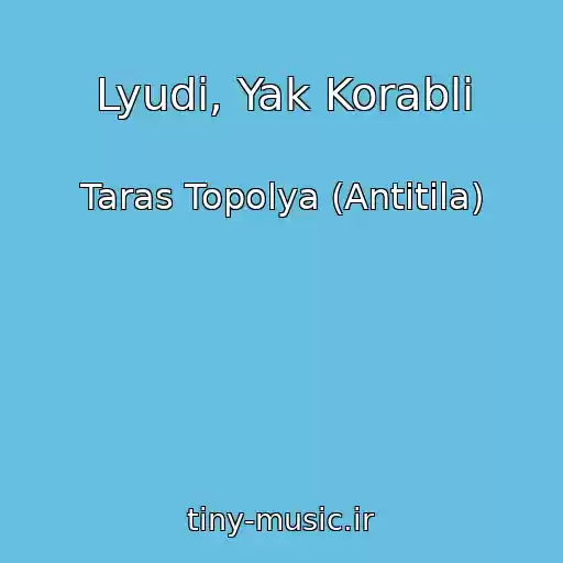 کاور آهنگ Lyudi, Yak Korablі از Taras Topolya (Antitіla)