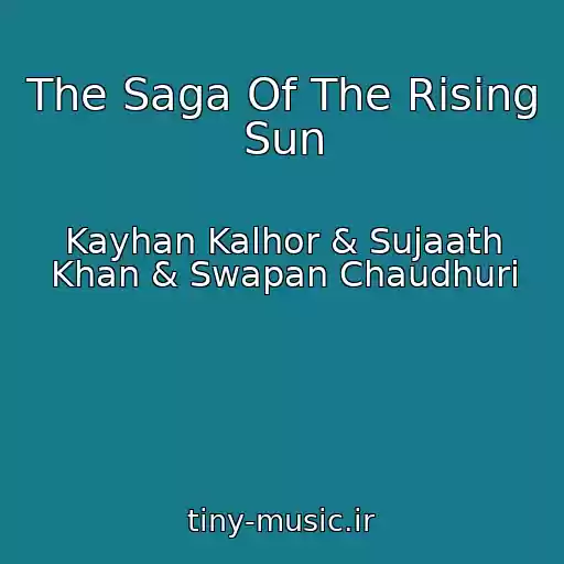 کاور آهنگ The Saga Of The Rising Sun از Kayhan Kalhor & Sujaath Khan & Swapan Chaudhuri