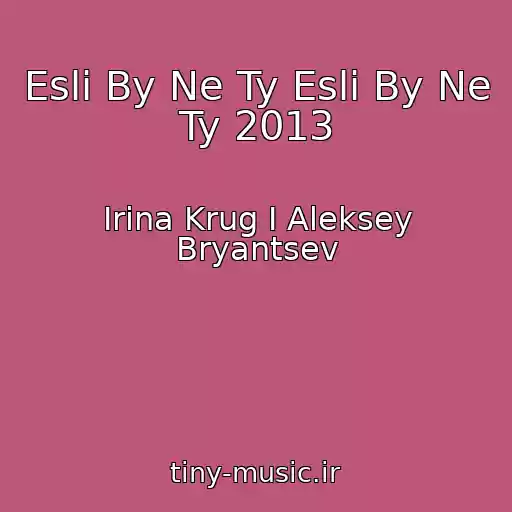 کاور آهنگ Esli By Ne Ty Esli By Ne Ty 2013 از Irina Krug I Aleksey Bryantsev