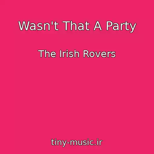 کاور آهنگ Wasn't That A Party از The Irish Rovers