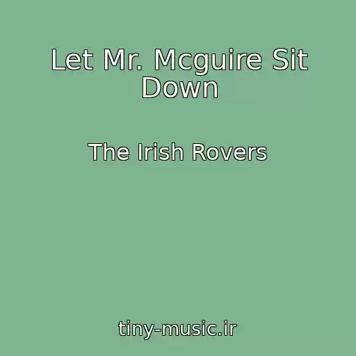 کاور آهنگ Let Mr. Mcguire Sit Down از The Irish Rovers