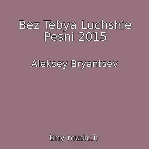 کاور آهنگ Bez Tebya Luchshie Pesni 2015 از Aleksey Bryantsev