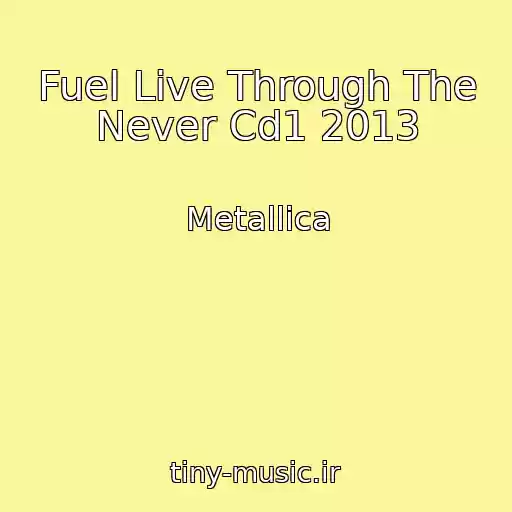 کاور آهنگ Fuel Live Through The Never Cd1 2013 از Metallica