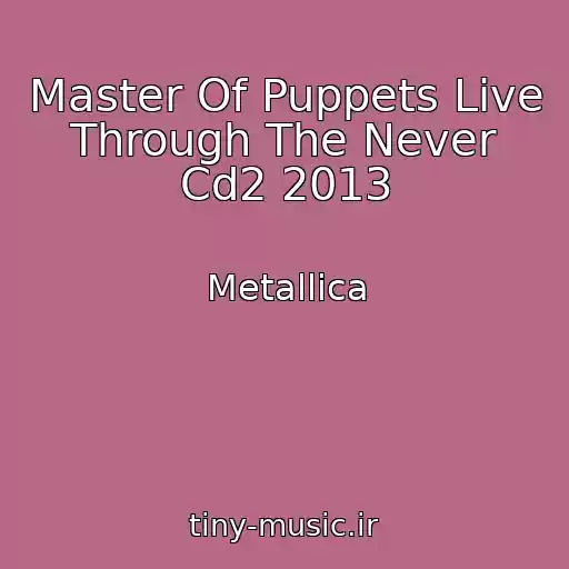 کاور آهنگ Master Of Puppets Live Through The Never Cd2 2013 از Metallica