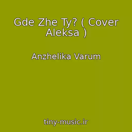 کاور آهنگ Gde Zhe Ty? ( Cover Aleksa ) از Anzhelika Varum