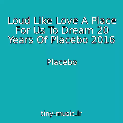 کاور آهنگ Loud Like Love A Place For Us To Dream 20 Years Of Placebo 2016 از Placebo