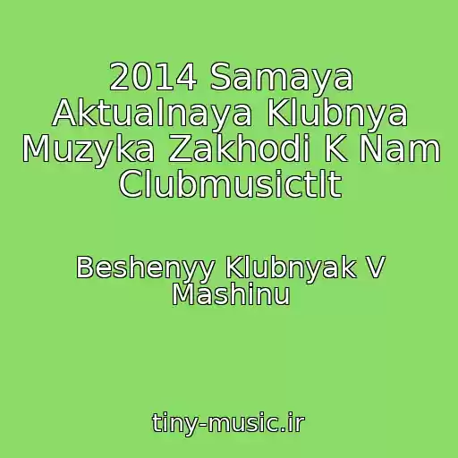 کاور آهنگ 2014 Samaya Aktualnaya Klubnya Muzyka Zakhodi K Nam Clubmusictlt از Beshenyy Klubnyak V Mashinu