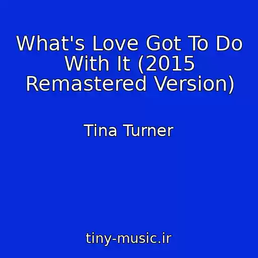 کاور آهنگ What's Love Got To Do With It (2015 Remastered Version) از Tina Turner