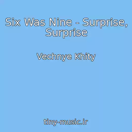کاور آهنگ Six Was Nine - Surprise, Surprise از Vechnye Khity