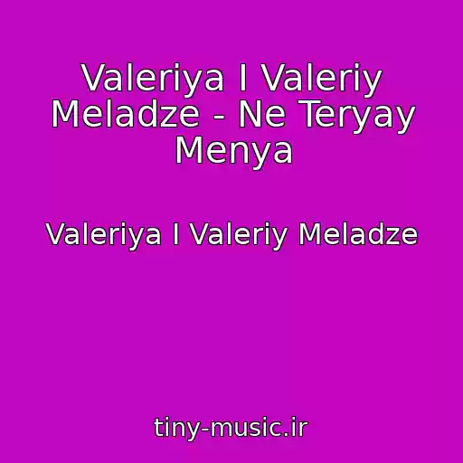 کاور آهنگ Valeriya I Valeriy Meladze - Ne Teryay Menya از Valeriya I Valeriy Meladze