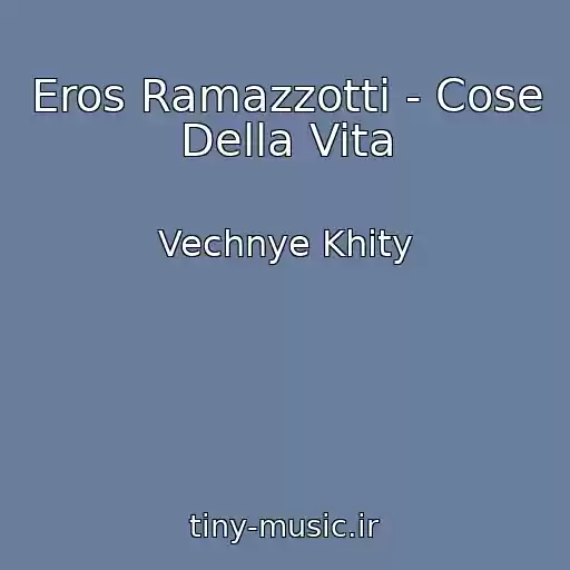 کاور آهنگ Eros Ramazzotti - Cose Della Vita از Vechnye Khity