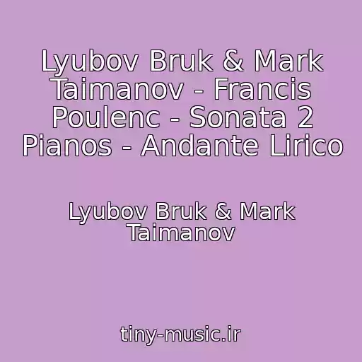 کاور آهنگ Lyubov Bruk & Mark Taimanov - Francis Poulenc - Sonata 2 Pianos - Andante Lirico از Lyubov Bruk & Mark Taimanov