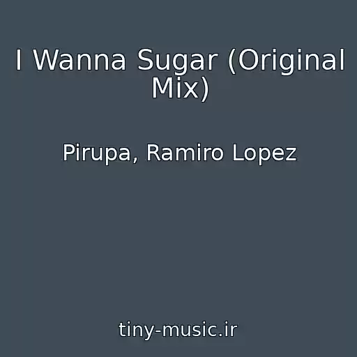 کاور آهنگ I Wanna Sugar (Original Mix) از Pirupa, Ramiro Lopez