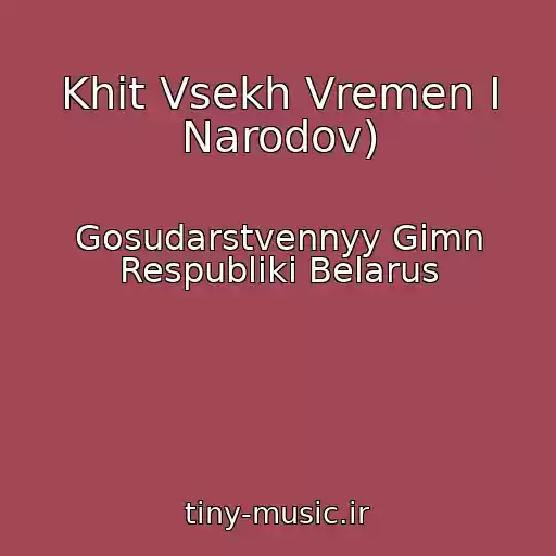 کاور آهنگ Khit Vsekh Vremen I Narodov) از Gosudarstvennyy Gimn Respubliki Belarus