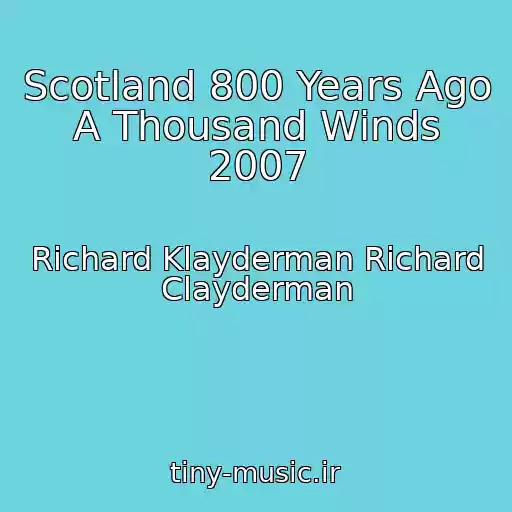 کاور آهنگ Scotland 800 Years Ago A Thousand Winds 2007 از Richard Klayderman Richard Clayderman