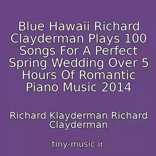 کاور آهنگ Blue Hawaii Richard Clayderman Plays 100 Songs For A Perfect Spring Wedding Over 5 Hours Of Romantic Piano Music 2014 از Richard Klayderman Richard Clayderman