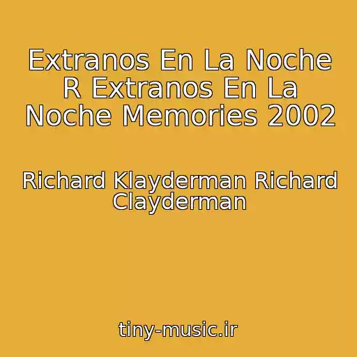 کاور آهنگ Extranos En La Noche R Extranos En La Noche Memories 2002 از Richard Klayderman Richard Clayderman
