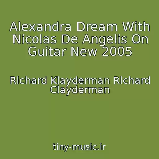 کاور آهنگ Alexandra Dream With Nicolas De Angelis On Guitar New 2005 از Richard Klayderman Richard Clayderman