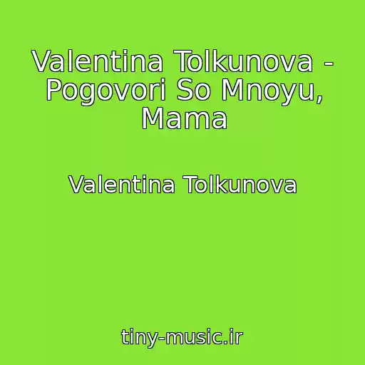 کاور آهنگ Valentina Tolkunova - Pogovori So Mnoyu, Mama از Valentina Tolkunova