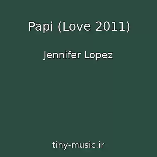 کاور آهنگ Papi (Love 2011) از Jennifer Lopez