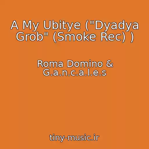 کاور آهنگ A My Ubitye ("Dyadya Grob" (Smoke Rec) ) از Roma Domino & G.a.n.c.a.l.e.s