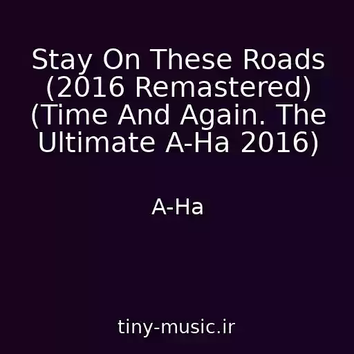 کاور آهنگ Stay On These Roads (2016 Remastered) (Time And Again. The Ultimate A-Ha 2016) از A-Ha
