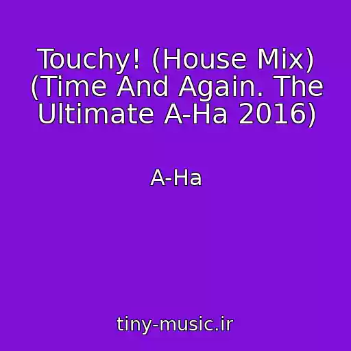 کاور آهنگ Touchy! (House Mix) (Time And Again. The Ultimate A-Ha 2016) از A-Ha